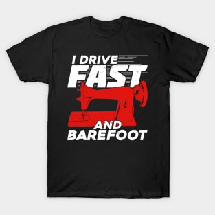 I Drive Fast And Barefoot Funny Sewing Sewer Gift T-Shirt